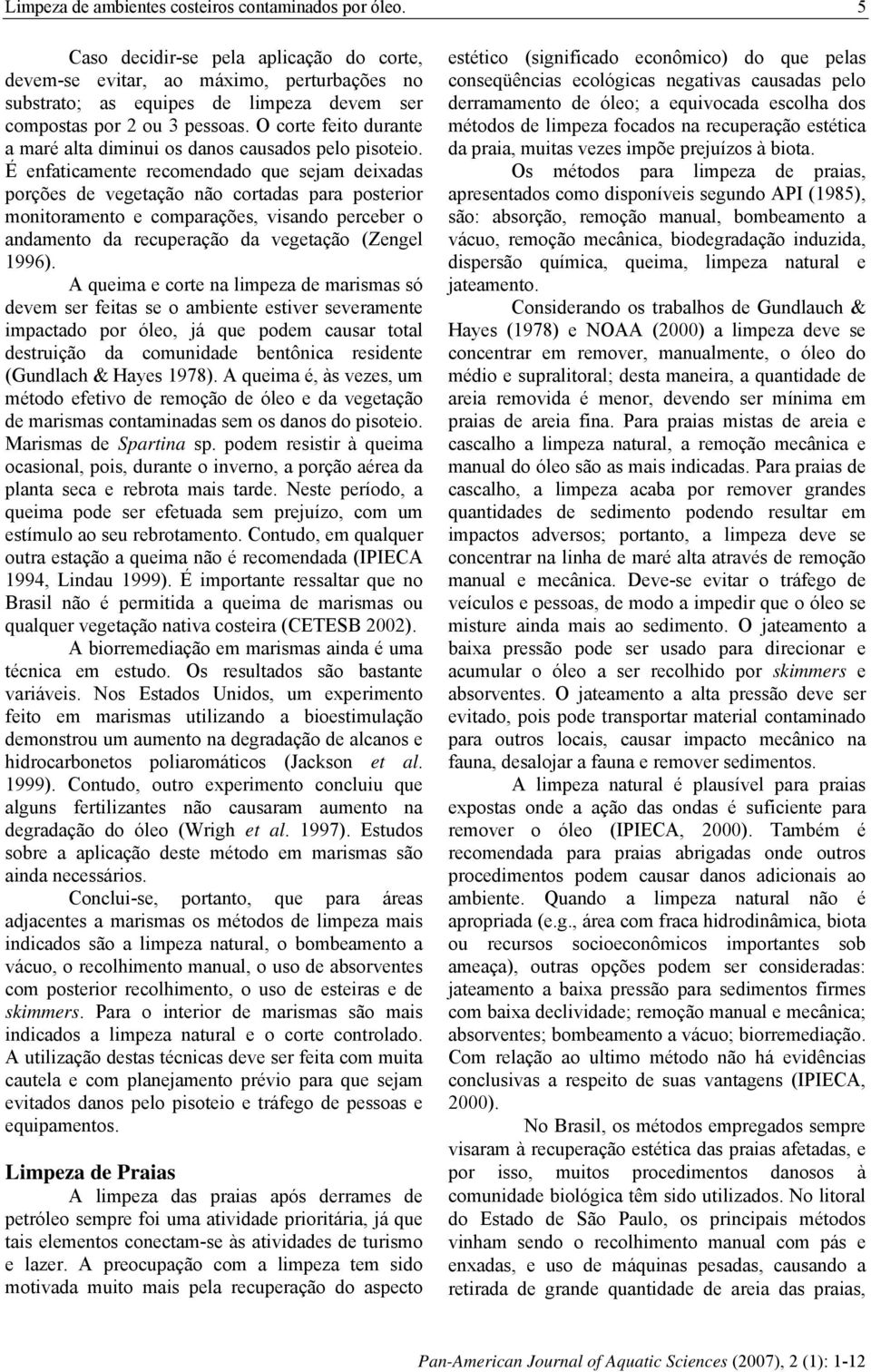 O corte feito durante a maré alta diminui os danos causados pelo pisoteio.