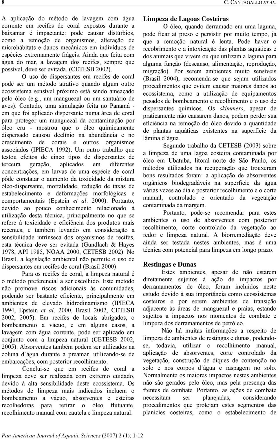 danos mecânicos em indivíduos de espécies extremamente frágeis. Ainda que feita com água do mar, a lavagem dos recifes, sempre que possível, deve ser evitada. (CETESB 2002).