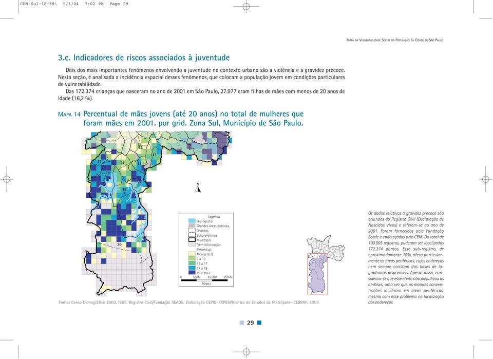 Nesta seção, é analisada a incidência espacial desses fenômenos, que colocam a população jovem em condições particulares de vulnerabilidade. Das 172.