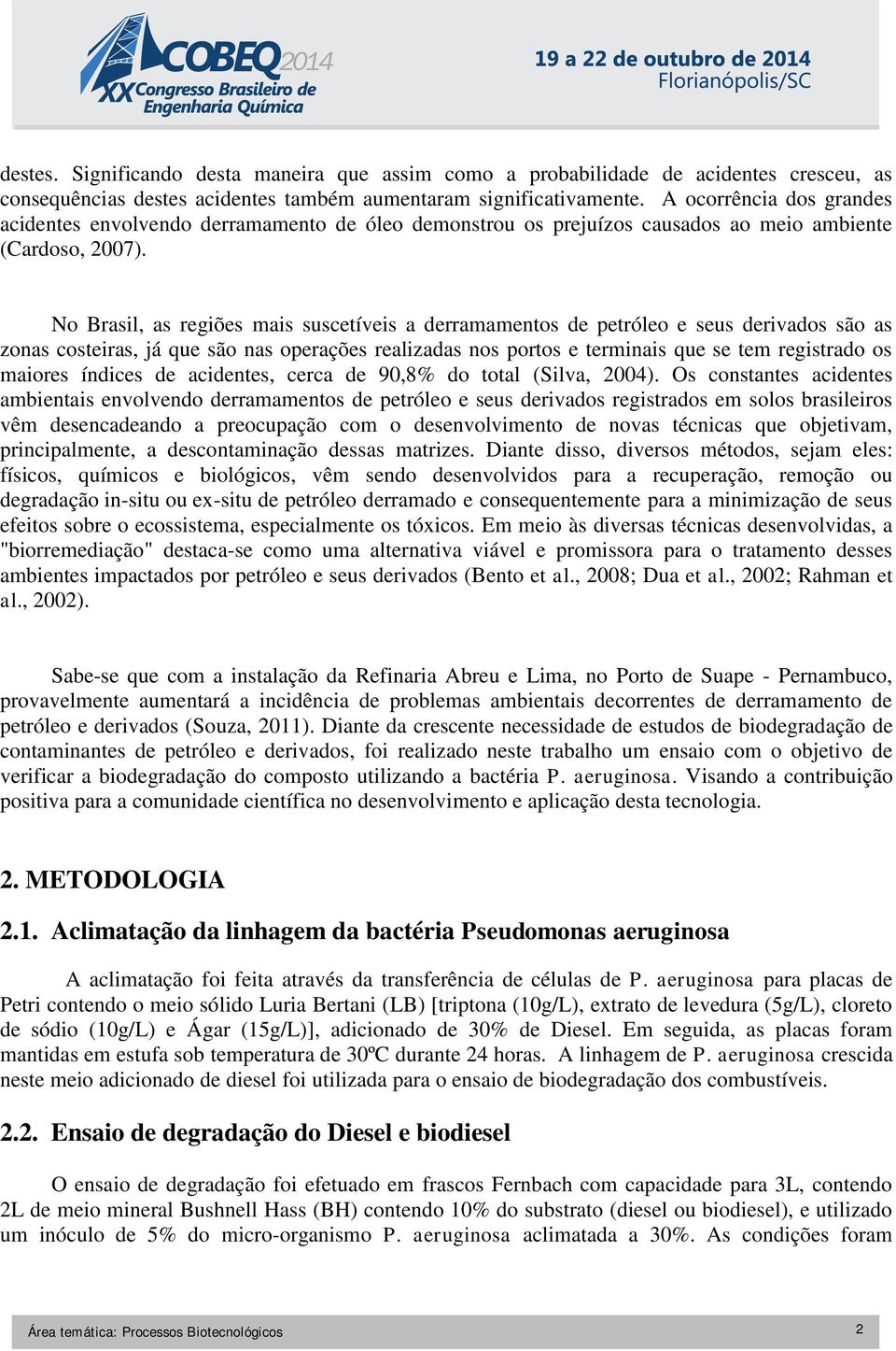 No Brasil, as regiões mais suscetíveis a derramamentos de petróleo e seus derivados são as zonas costeiras, já que são nas operações realizadas nos portos e terminais que se tem registrado os maiores