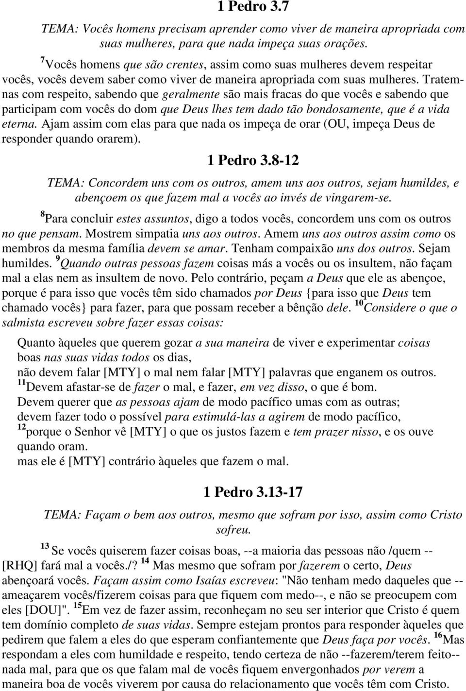 Tratemnas com respeito, sabendo que geralmente são mais fracas do que vocês e sabendo que participam com vocês do dom que Deus lhes tem dado tão bondosamente, que é a vida eterna.