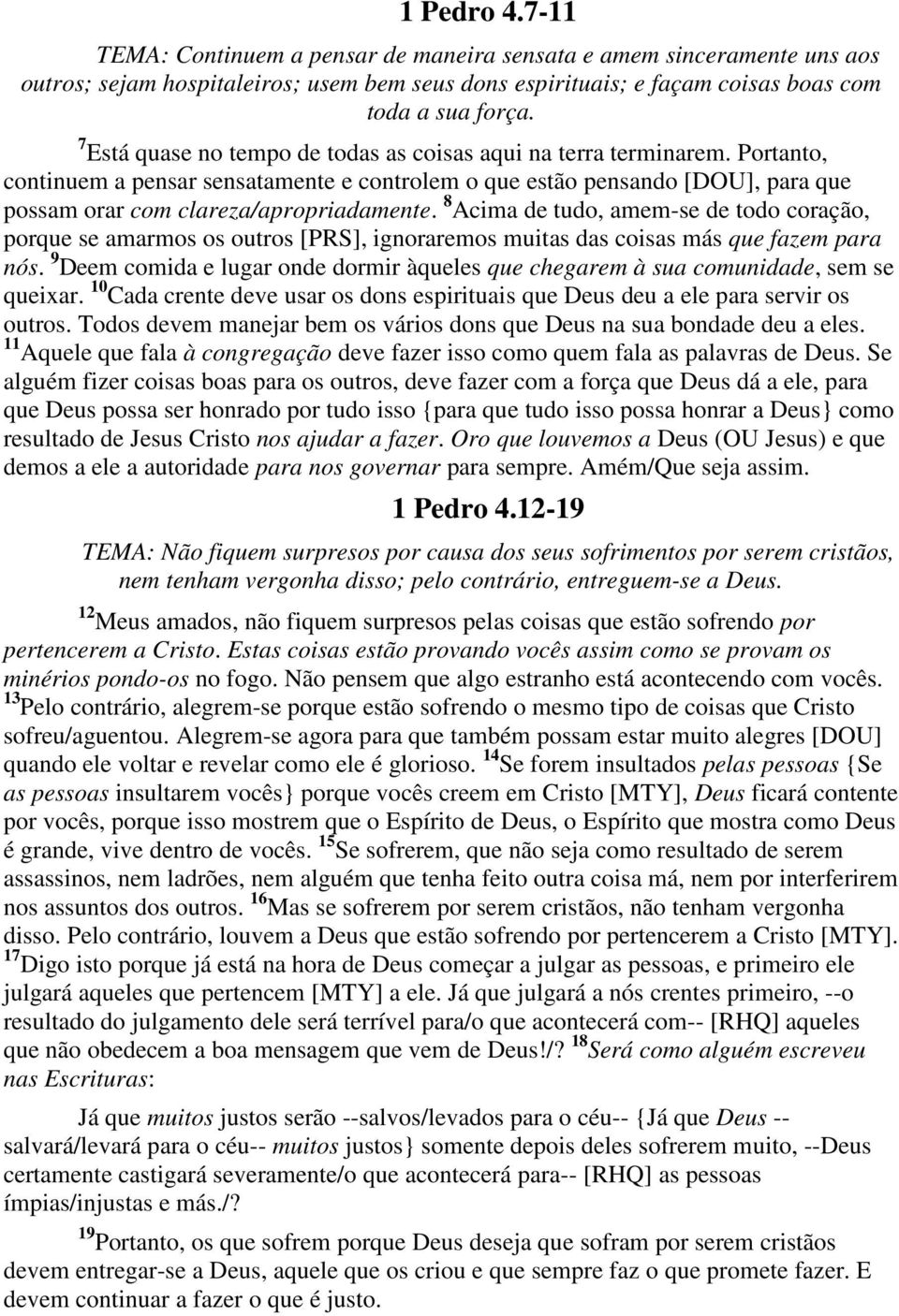 8 Acima de tudo, amem-se de todo coração, porque se amarmos os outros [PRS], ignoraremos muitas das coisas más que fazem para nós.