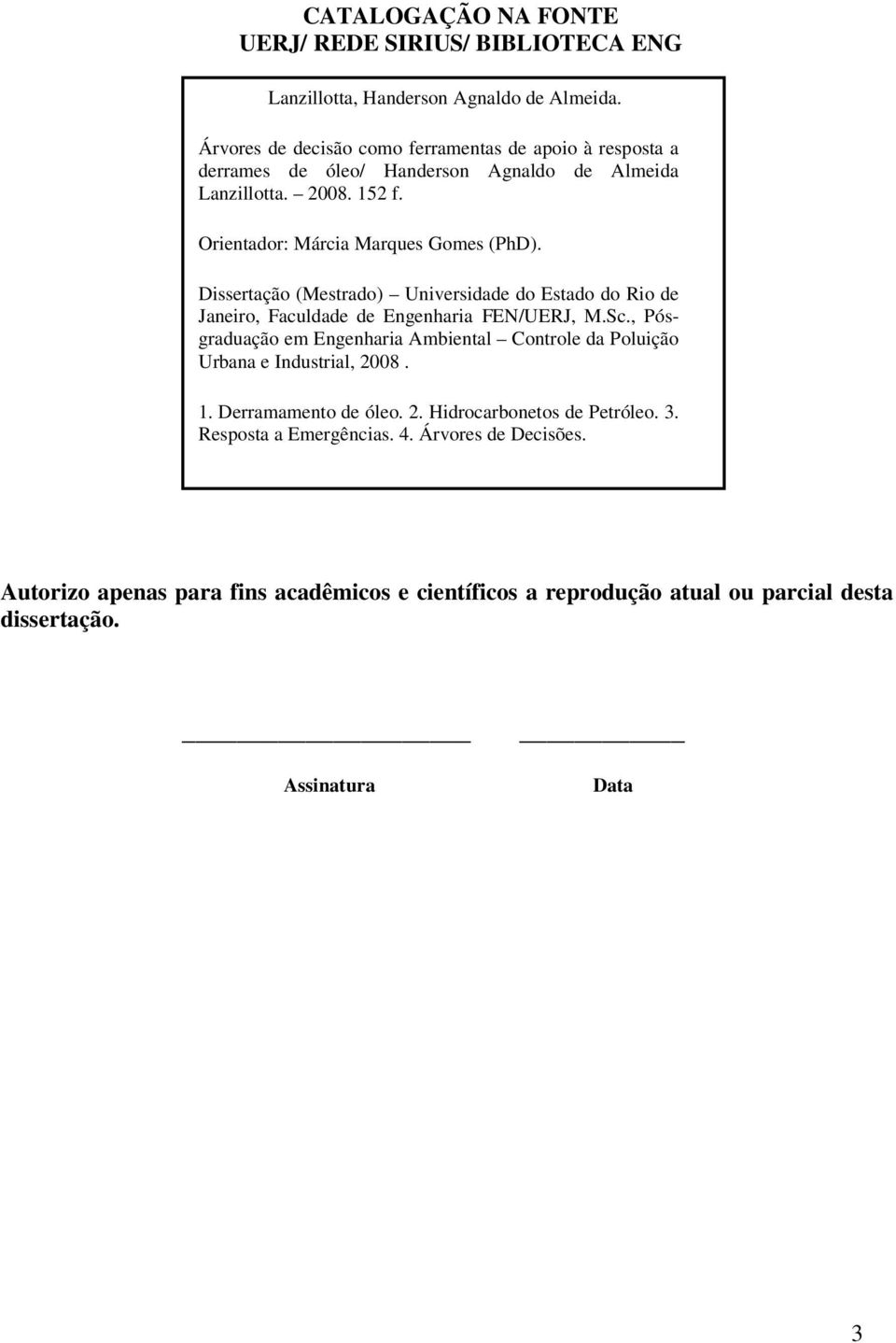 Dissertação (Mestrado) Universidade do Estado do Rio de Janeiro, Faculdade de Engenharia FEN/UERJ, M.Sc.