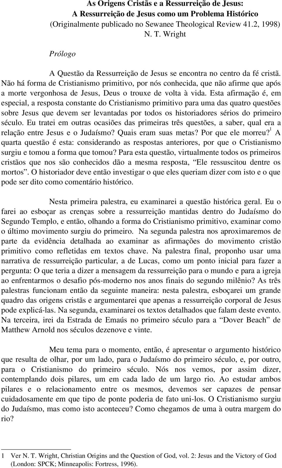 Não há forma de Cristianismo primitivo, por nós conhecida, que não afirme que após a morte vergonhosa de Jesus, Deus o trouxe de volta à vida.