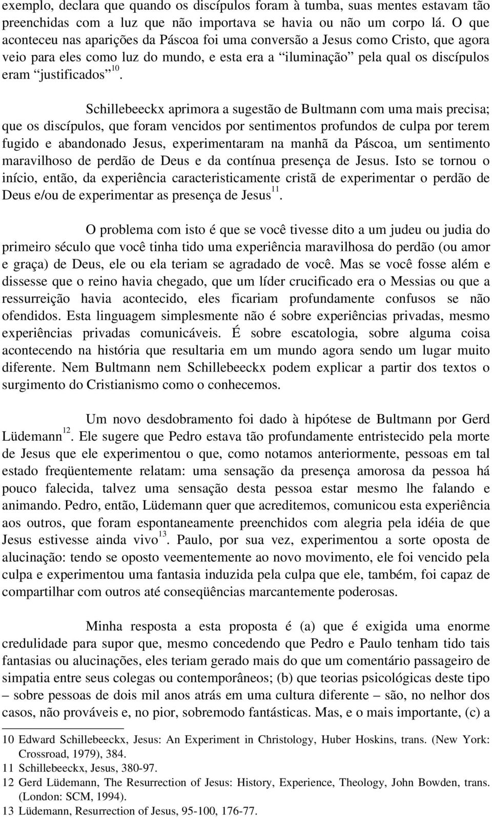 Schillebeeckx aprimora a sugestão de Bultmann com uma mais precisa; que os discípulos, que foram vencidos por sentimentos profundos de culpa por terem fugido e abandonado Jesus, experimentaram na