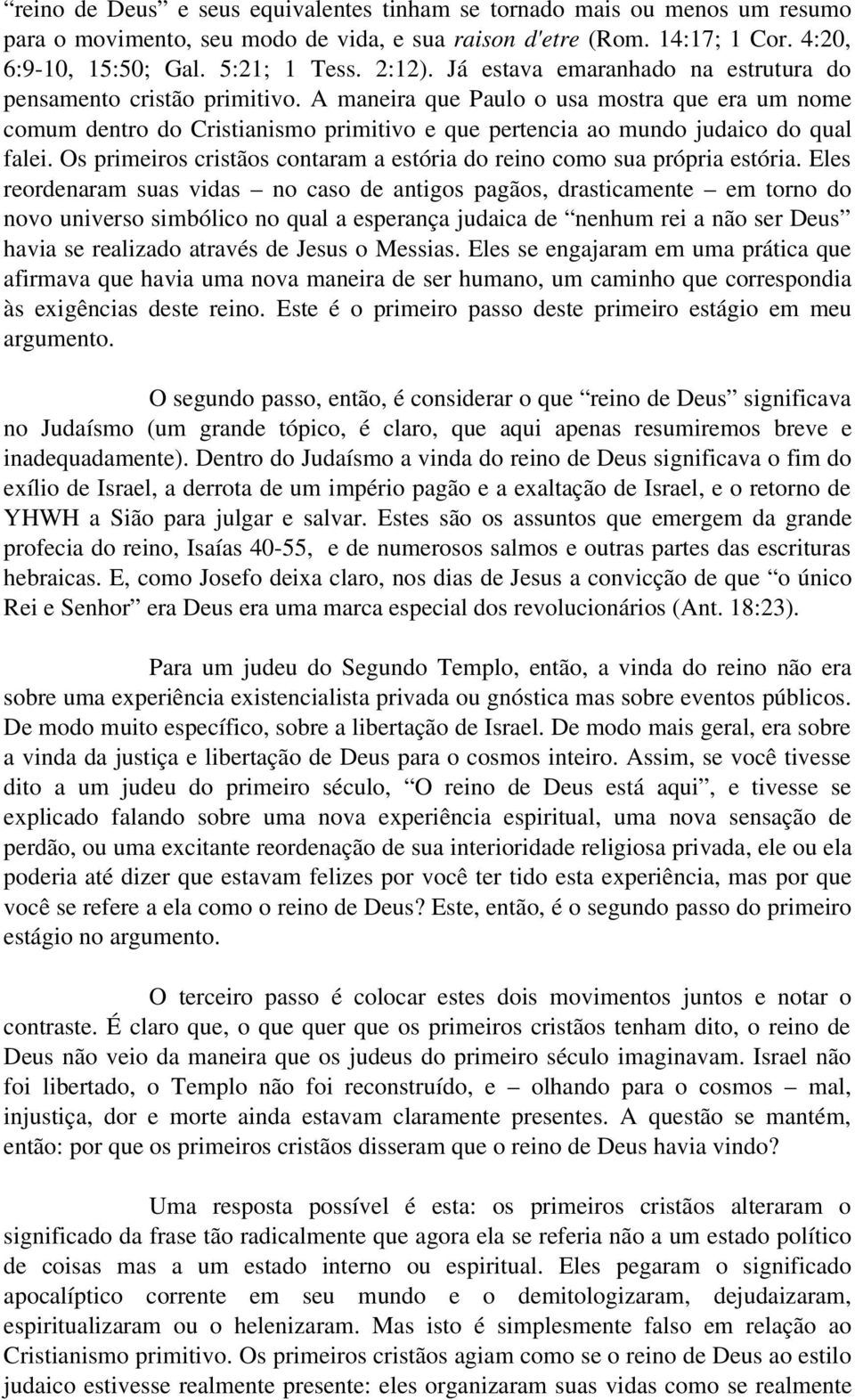 A maneira que Paulo o usa mostra que era um nome comum dentro do Cristianismo primitivo e que pertencia ao mundo judaico do qual falei.