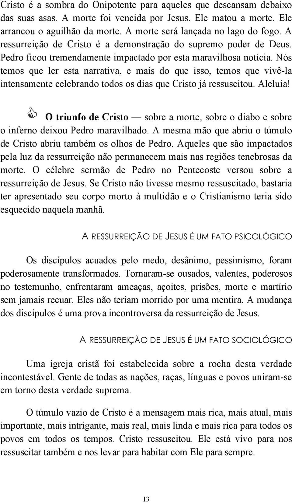 Nós temos que ler esta narrativa, e mais do que isso, temos que vivê-la intensamente celebrando todos os dias que Cristo já ressuscitou. Aleluia!