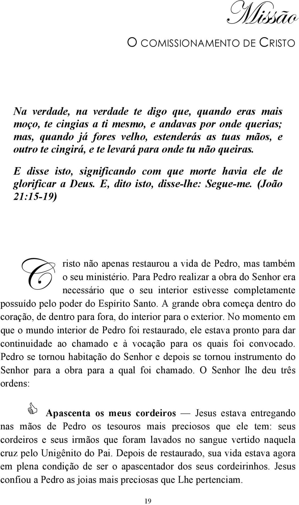 (João 21:15-19) C risto não apenas restaurou a vida de Pedro, mas também o seu ministério.