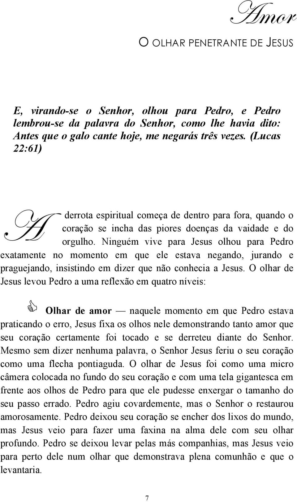 Ninguém vive para Jesus olhou para Pedro exatamente no momento em que ele estava negando, jurando e praguejando, insistindo em dizer que não conhecia a Jesus.