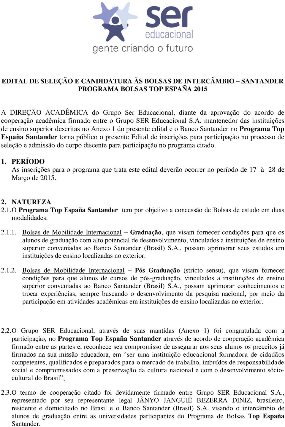 mantenedor das instituições de ensino superior descritas no Anexo 1 do presente edital e o Banco Santander no Programa Top España Santander torna público o presente Edital de inscrições para