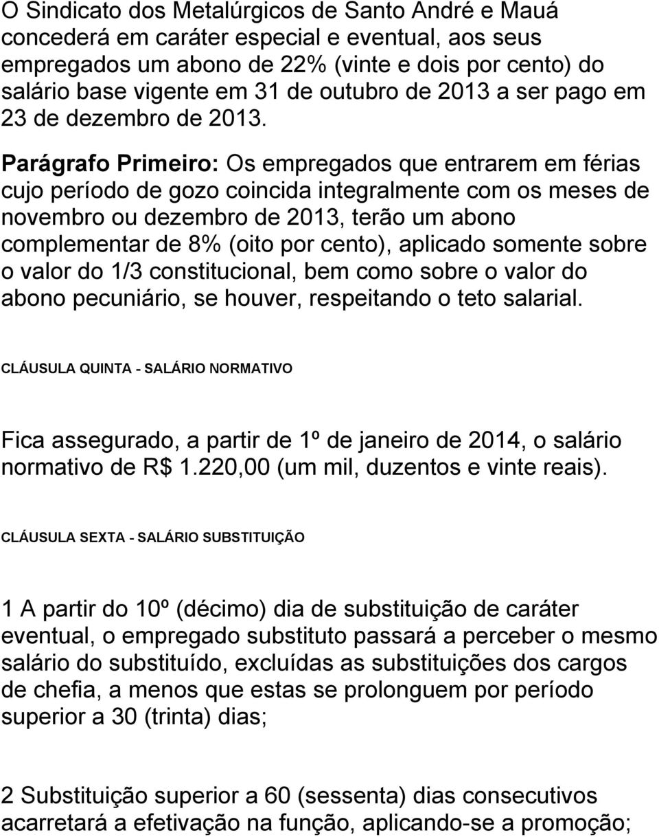 Parágrafo Primeiro: Os empregados que entrarem em férias cujo período de gozo coincida integralmente com os meses de novembro ou dezembro de 2013, terão um abono complementar de 8% (oito por cento),