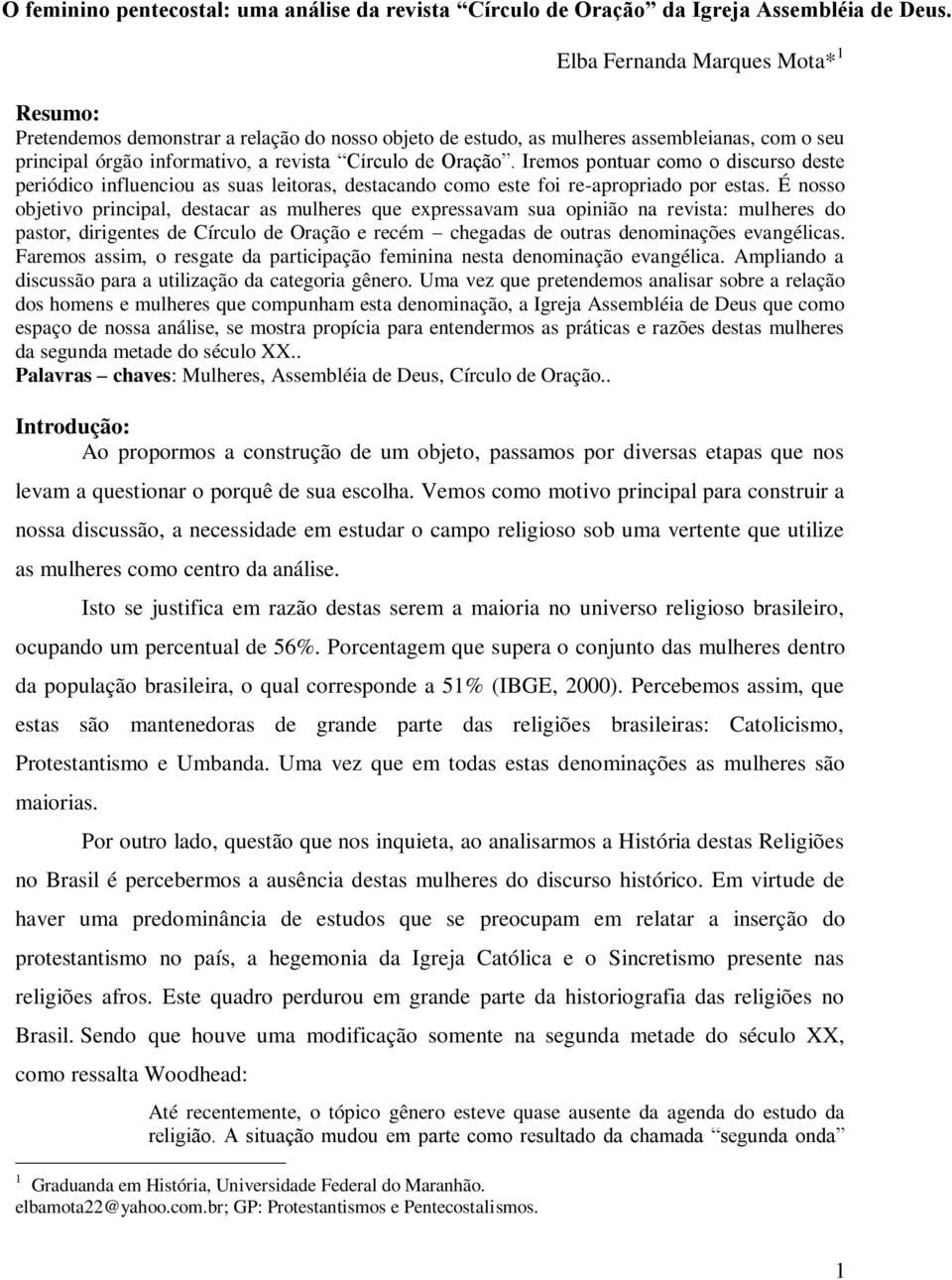 Iremos pontuar como o discurso deste periódico influenciou as suas leitoras, destacando como este foi re-apropriado por estas.