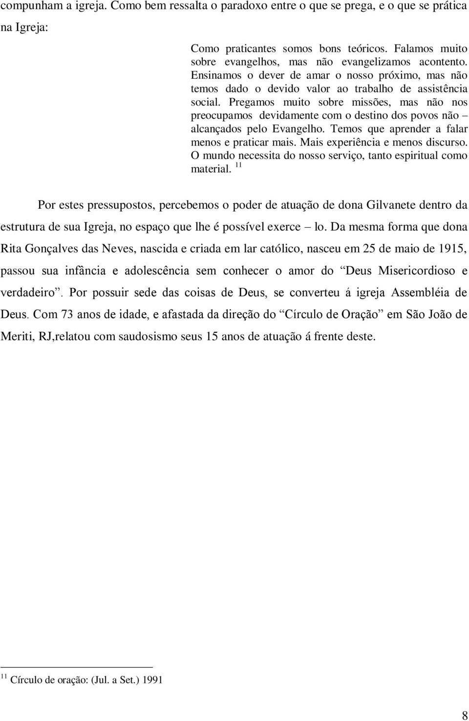 Pregamos muito sobre missões, mas não nos preocupamos devidamente com o destino dos povos não alcançados pelo Evangelho. Temos que aprender a falar menos e praticar mais.