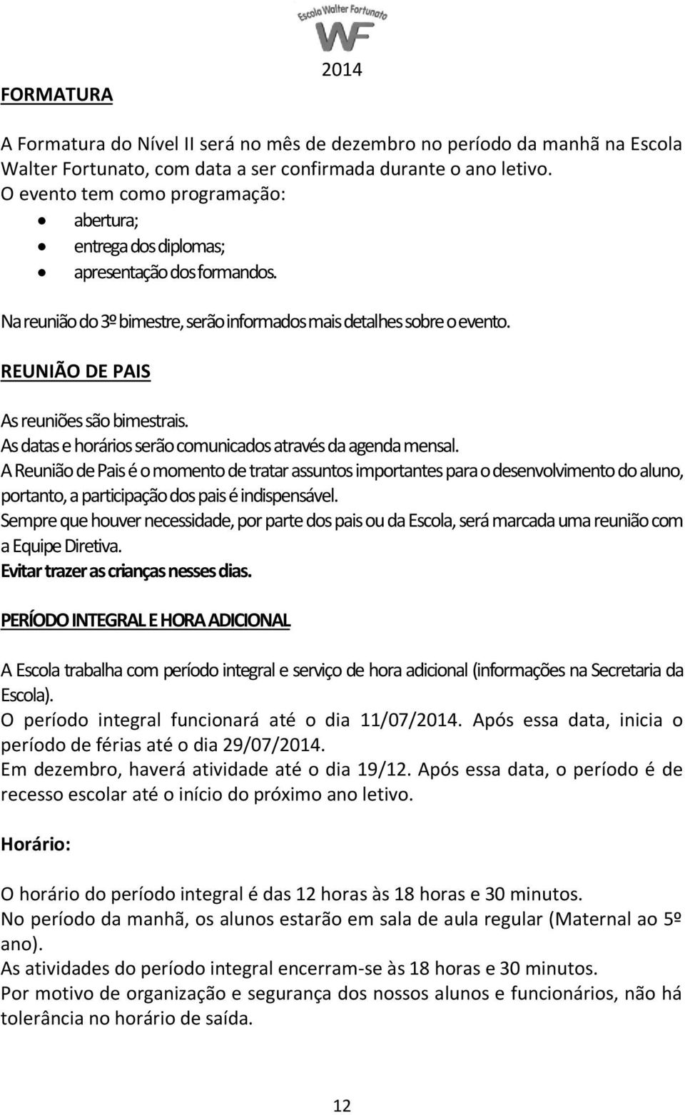 REUNIÃO DE PAIS As reuniões são bimestrais. As datas e horários serão comunicados através da agenda mensal.