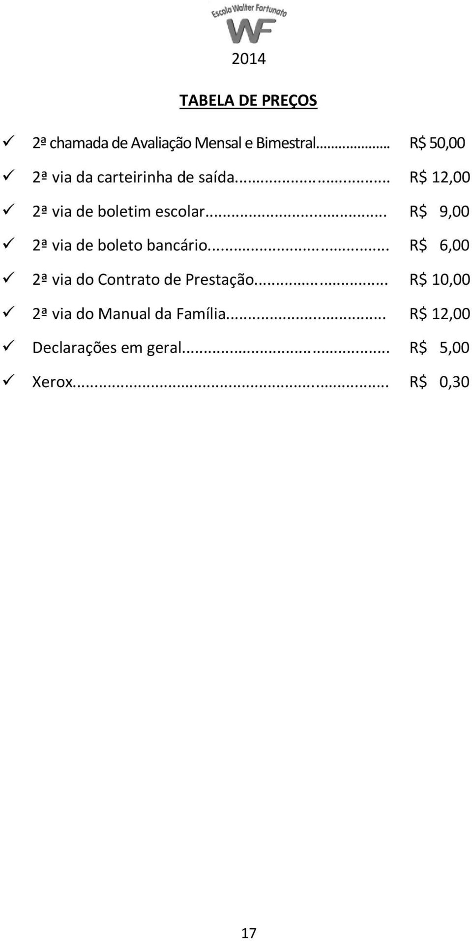 .. R$ 9,00 2ª via de boleto bancário... R$ 6,00 2ª via do Contrato de Prestação.