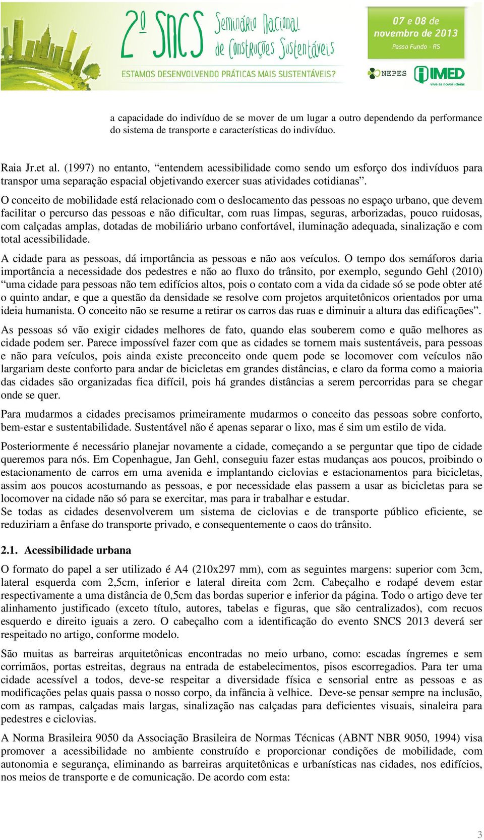 O conceito de mobilidade está relacionado com o deslocamento das pessoas no espaço urbano, que devem facilitar o percurso das pessoas e não dificultar, com ruas limpas, seguras, arborizadas, pouco