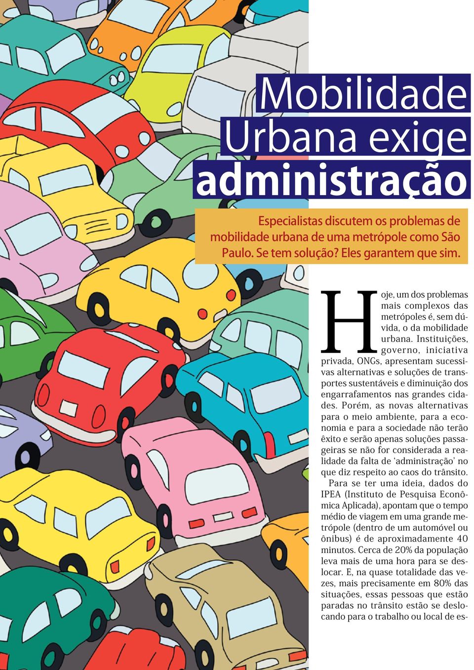 Instituições, governo, iniciativa privada, ONGs, apresentam sucessivas alternativas e soluções de transportes sustentáveis e diminuição dos engarrafamentos nas grandes cidades.