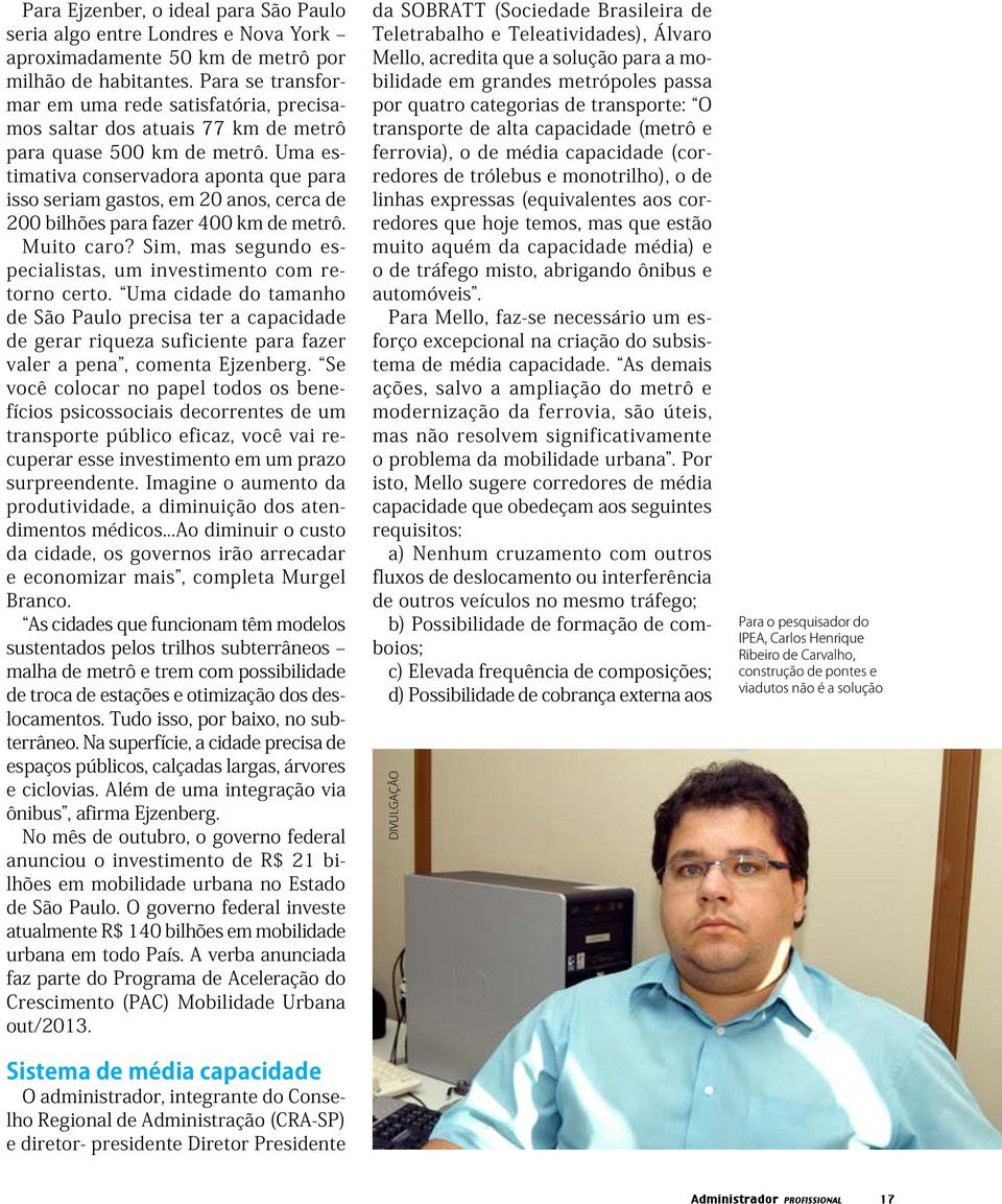 Uma estimativa conservadora aponta que para isso seriam gastos, em 20 anos, cerca de 200 bilhões para fazer 400 km de metrô. Muito caro?