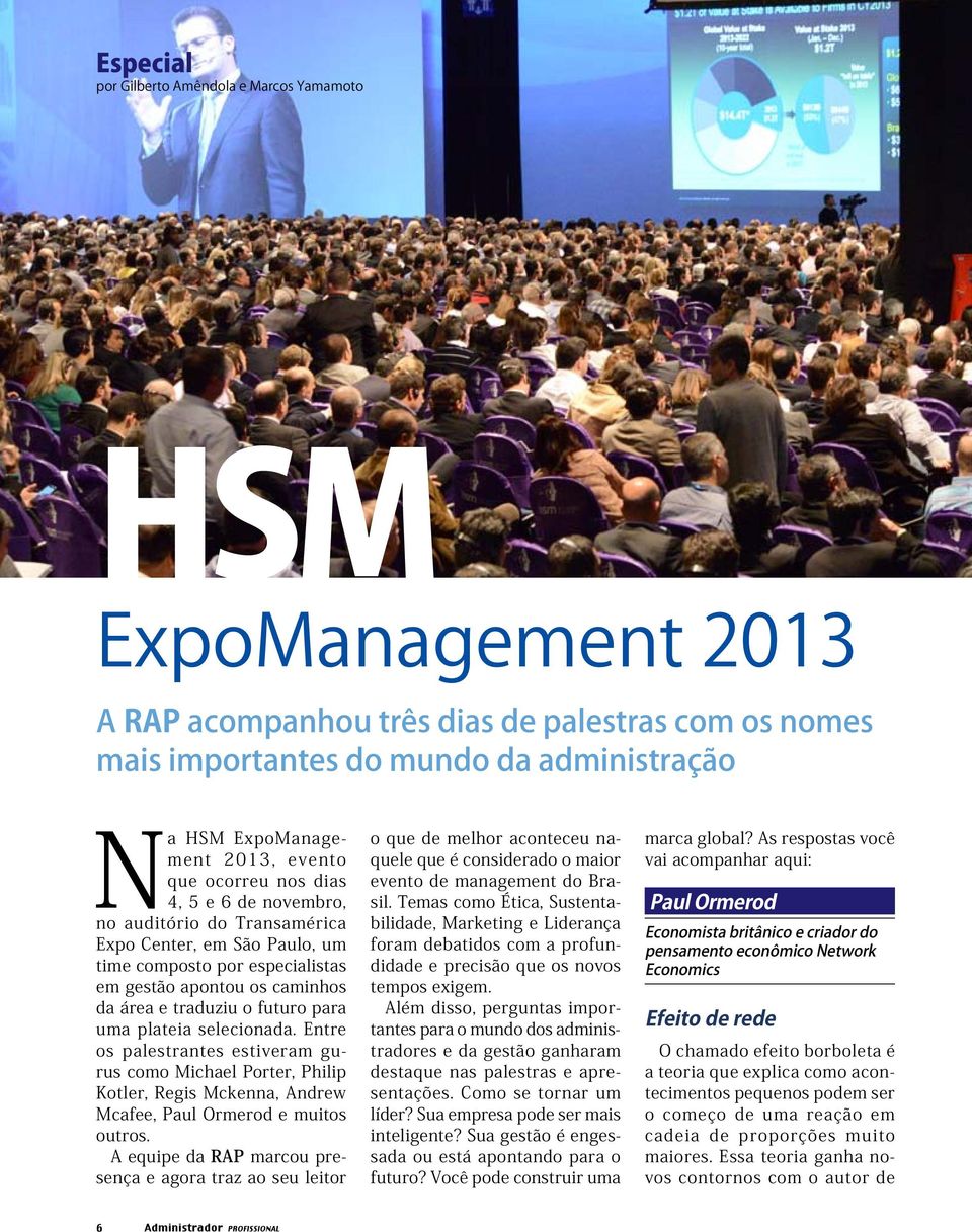 para uma plateia selecionada. Entre os palestrantes estiveram gurus como Michael Porter, Philip Kotler, Regis Mckenna, Andrew Mcafee, Paul Ormerod e muitos outros.