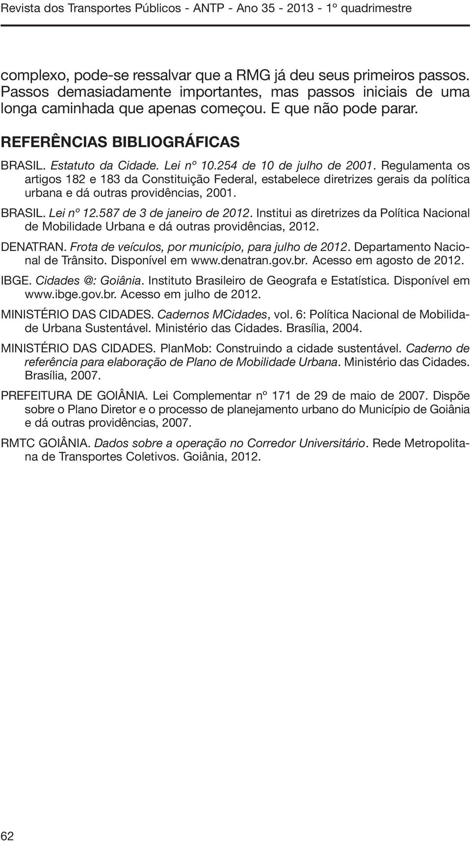 254 de 10 de julho de 2001. Regulamenta os artigos 182 e 183 da Constituição Federal, estabelece diretrizes gerais da política urbana e dá outras providências, 2001. BRASIL. Lei nº 12.