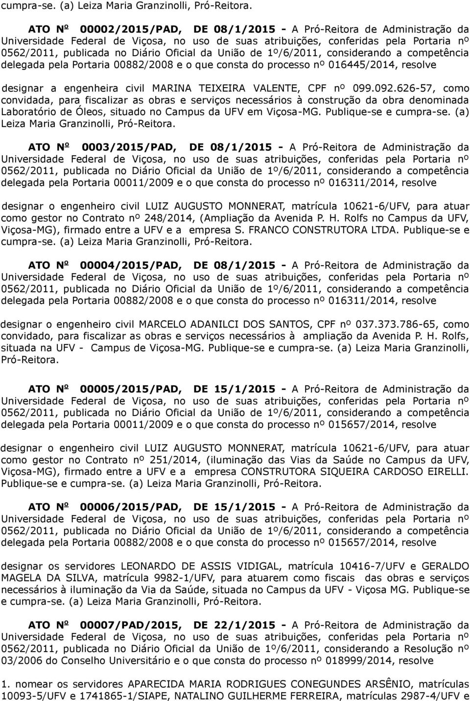 VALENTE, CPF nº 099.092.626-57, como convidada, para fiscalizar as obras e serviços necessários à construção da obra denominada Laboratório de Óleos, situado no Campus da UFV em Viçosa-MG.