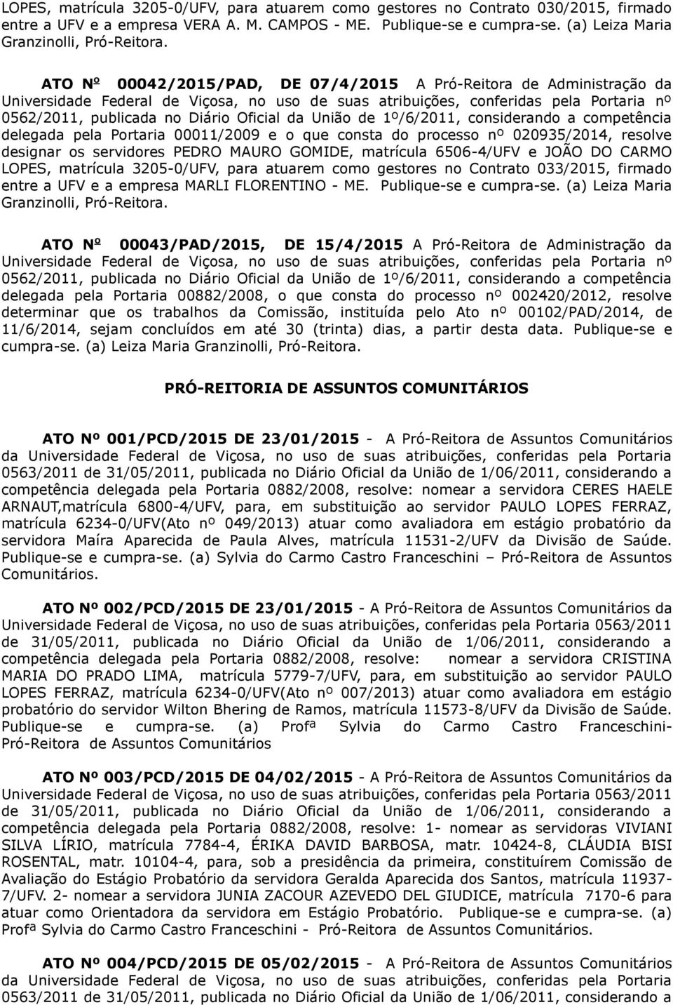 matrícula 6506-4/UFV e JOÃO DO CARMO LOPES, matrícula 3205-0/UFV, para atuarem como gestores no Contrato 033/2015, firmado entre a UFV e a empresa MARLI FLORENTINO - ME. Publique-se e cumpra-se.