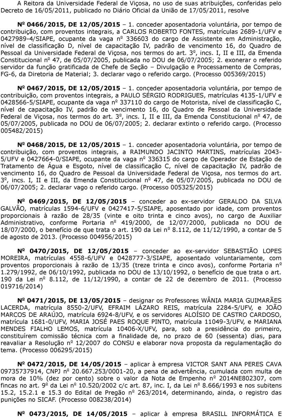 Assistente em Administração, nível de classificação D, nível de capacitação IV, padrão de vencimento 16, do Quadro de Pessoal da Universidade Federal de Viçosa, nos termos do art. 3 o, incs.