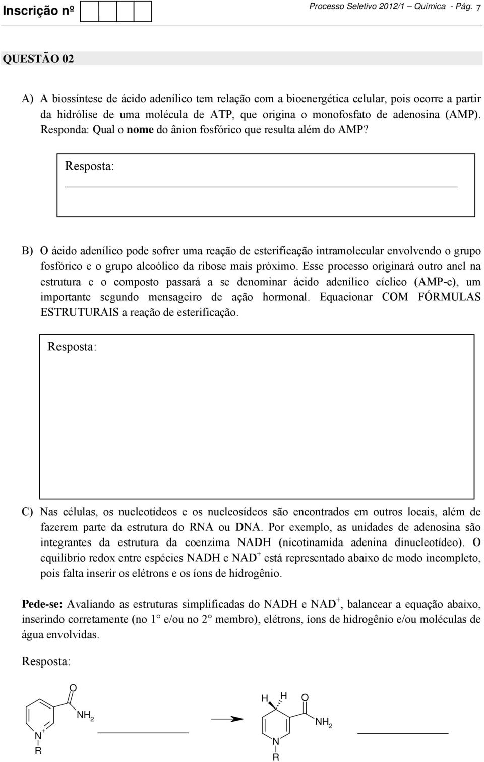 B) ácido adenílico pode sofrer uma reação de esterificação intramolecular envolvendo o grupo fosfórico e o grupo alcoólico da ribose mais próximo.