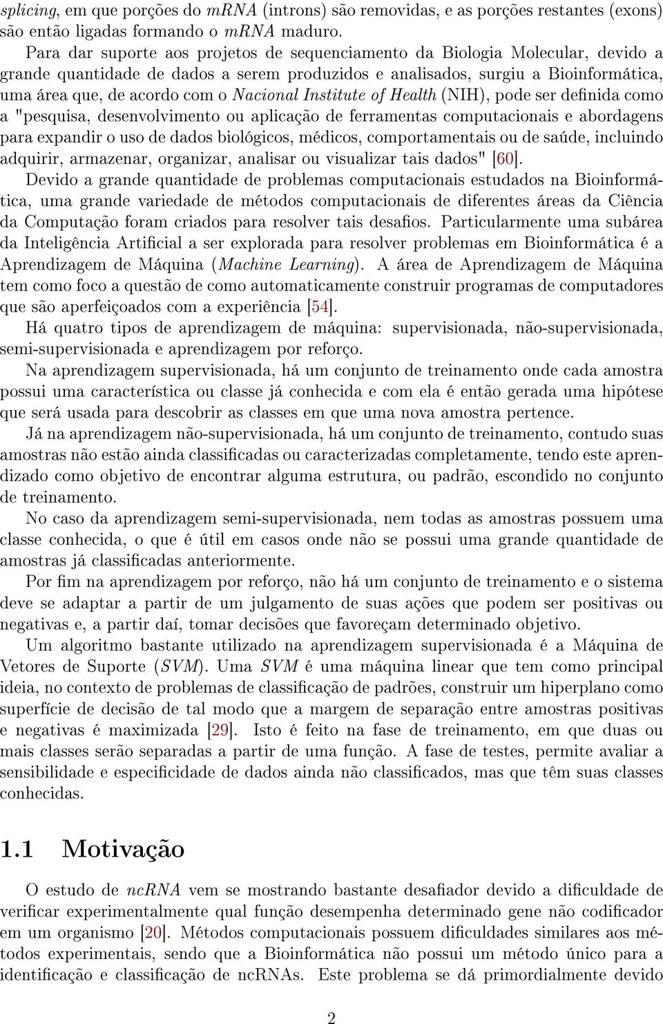 Nacional Institute of Health (NIH), pode ser denida como a "pesquisa, desenvolvimento ou aplicação de ferramentas computacionais e abordagens para expandir o uso de dados biológicos, médicos,