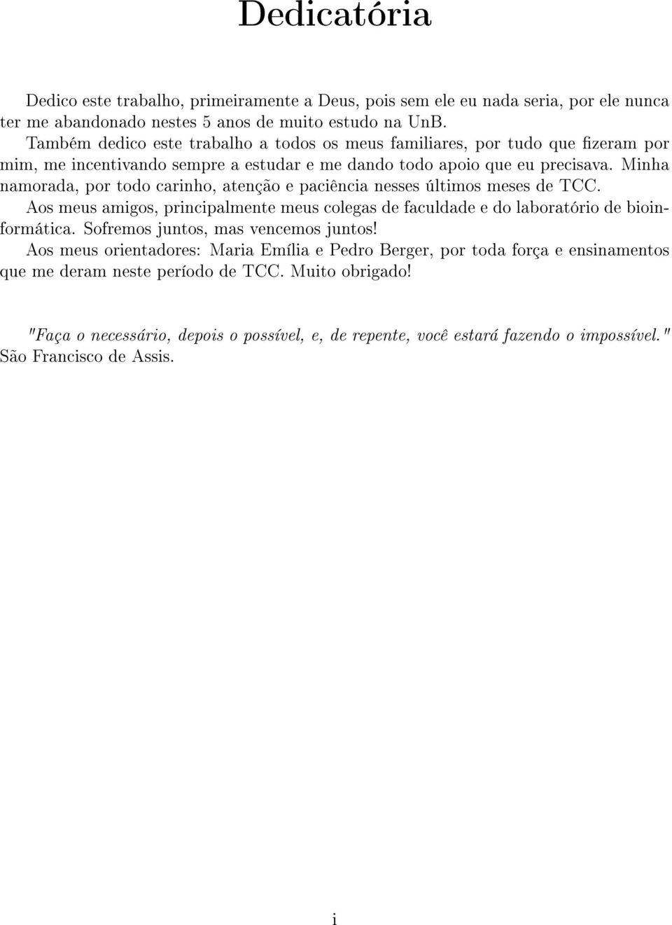 Minha namorada, por todo carinho, atenção e paciência nesses últimos meses de TCC. Aos meus amigos, principalmente meus colegas de faculdade e do laboratório de bioinformática.