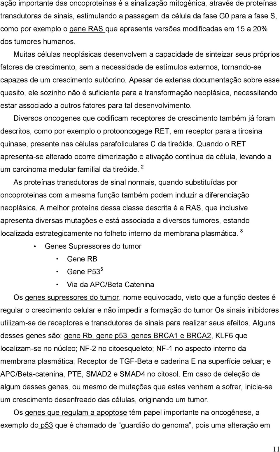 Muitas células neoplásicas desenvolvem a capacidade de sinteizar seus próprios fatores de crescimento, sem a necessidade de estímulos externos, tornando-se capazes de um crescimento autócrino.