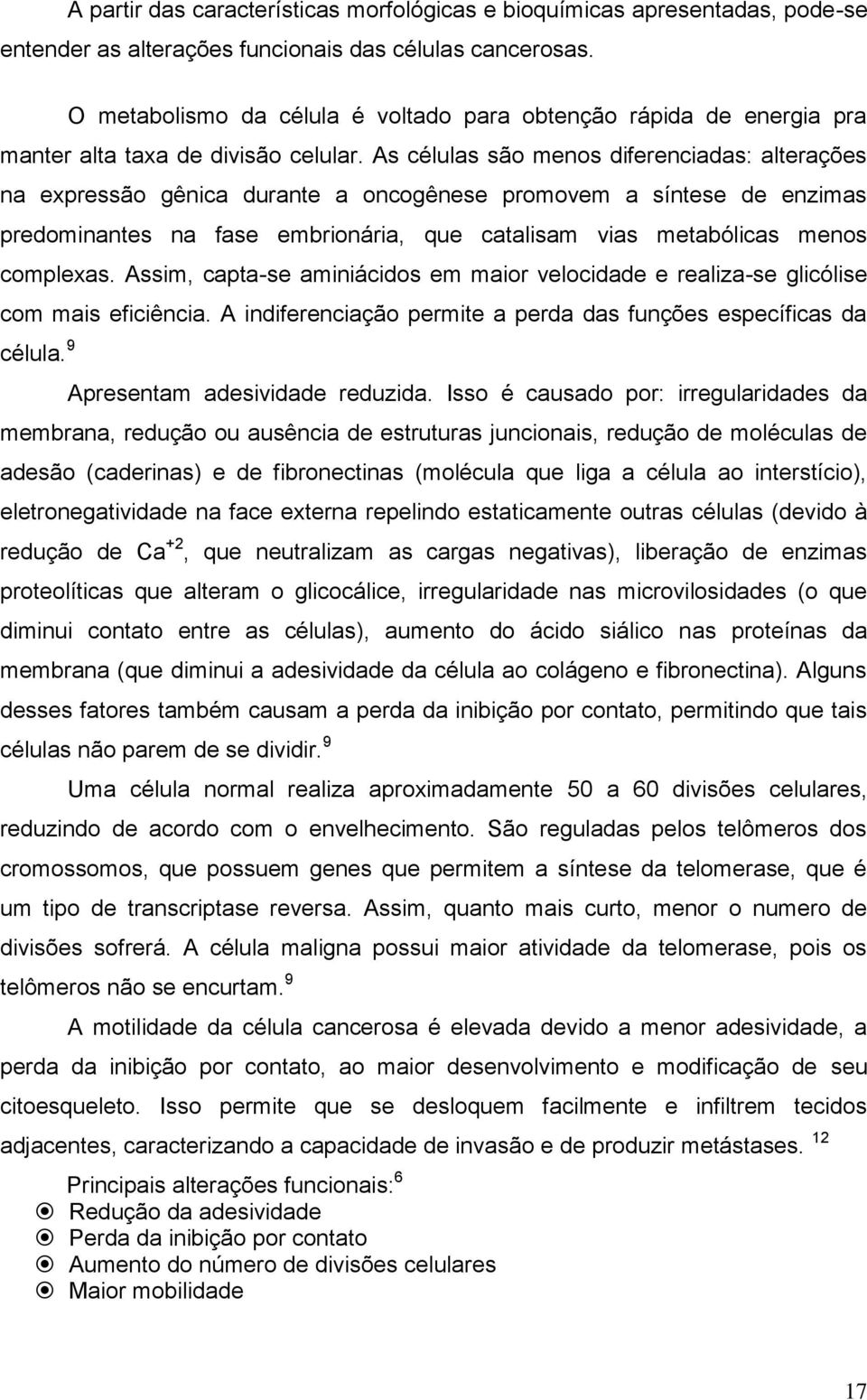 O metabolismo da célula é voltado para obtenção rápida de energia pra manter alta taxa de divisão celular.