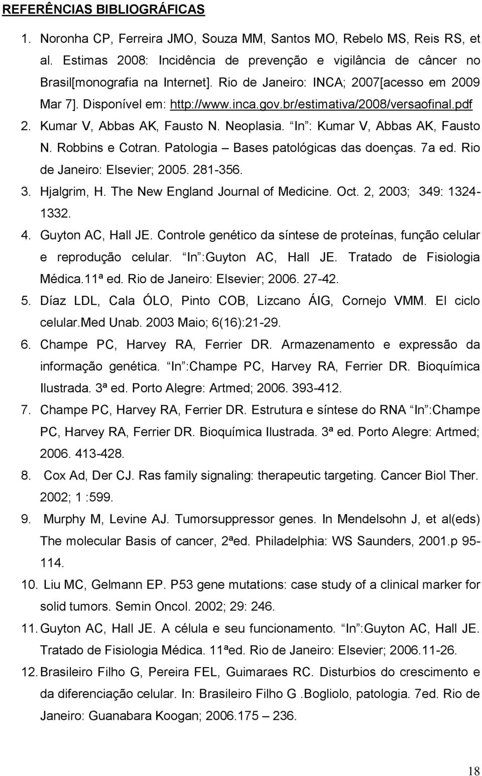 Robbins e Cotran. Patologia Bases patológicas das doenças. 7a ed. Rio de Janeiro: Elsevier; 2005. 281-356. 3. Hjalgrim, H. The New England Journal of Medicine. Oct. 2, 2003; 349: 1324-1332. 4.