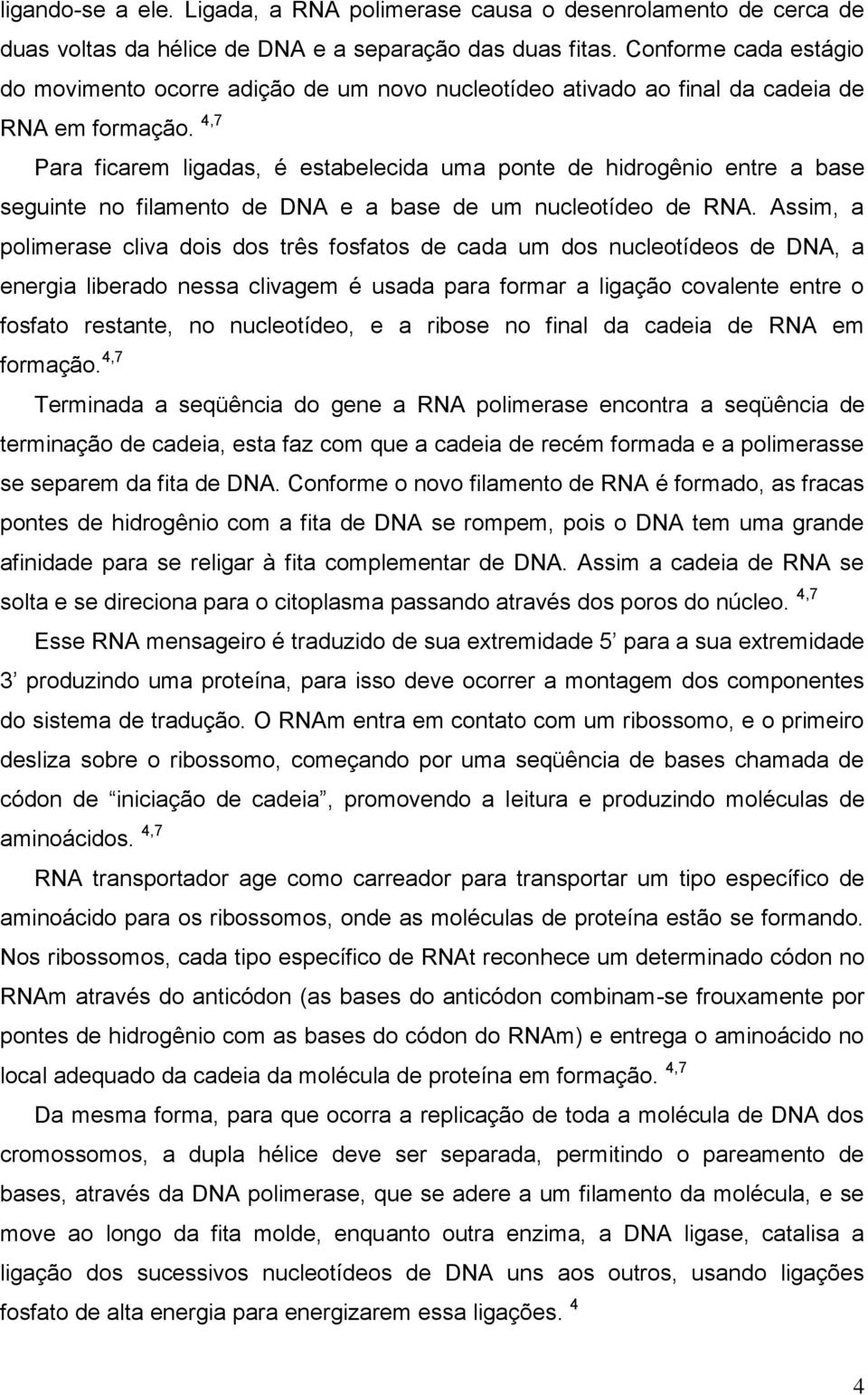 4,7 Para ficarem ligadas, é estabelecida uma ponte de hidrogênio entre a base seguinte no filamento de DNA e a base de um nucleotídeo de RNA.