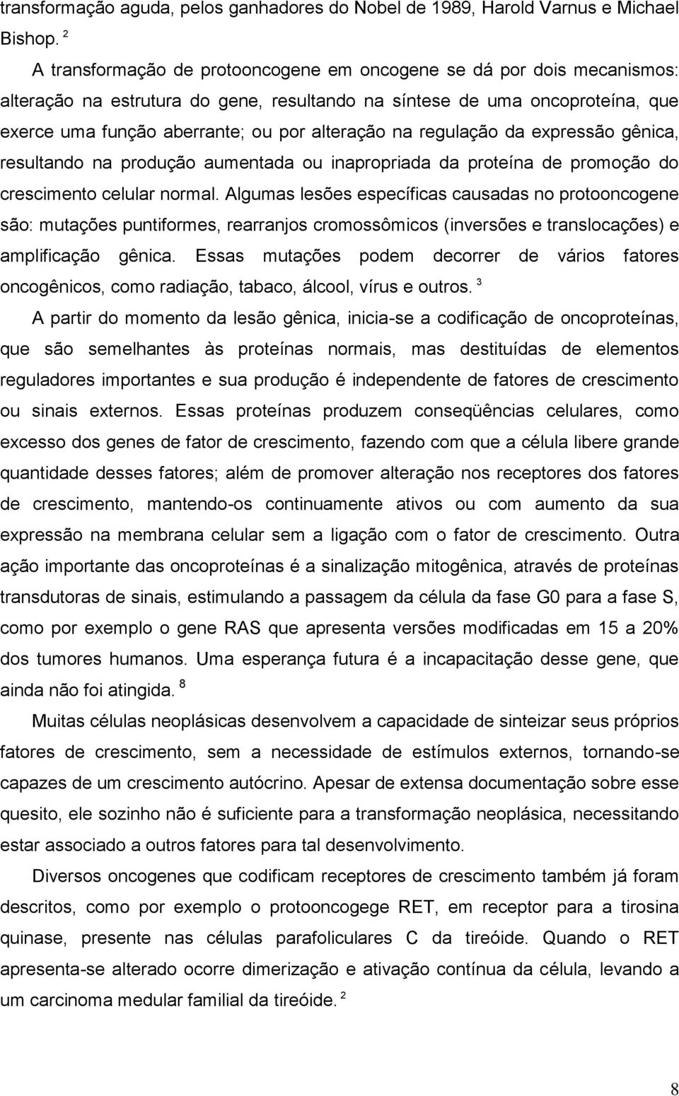 na regulação da expressão gênica, resultando na produção aumentada ou inapropriada da proteína de promoção do crescimento celular normal.