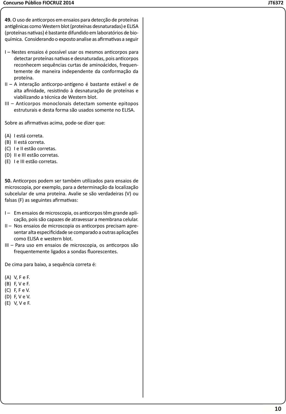 curtas de aminoácidos, frequentemente de maneira independente da conformação da proteína.