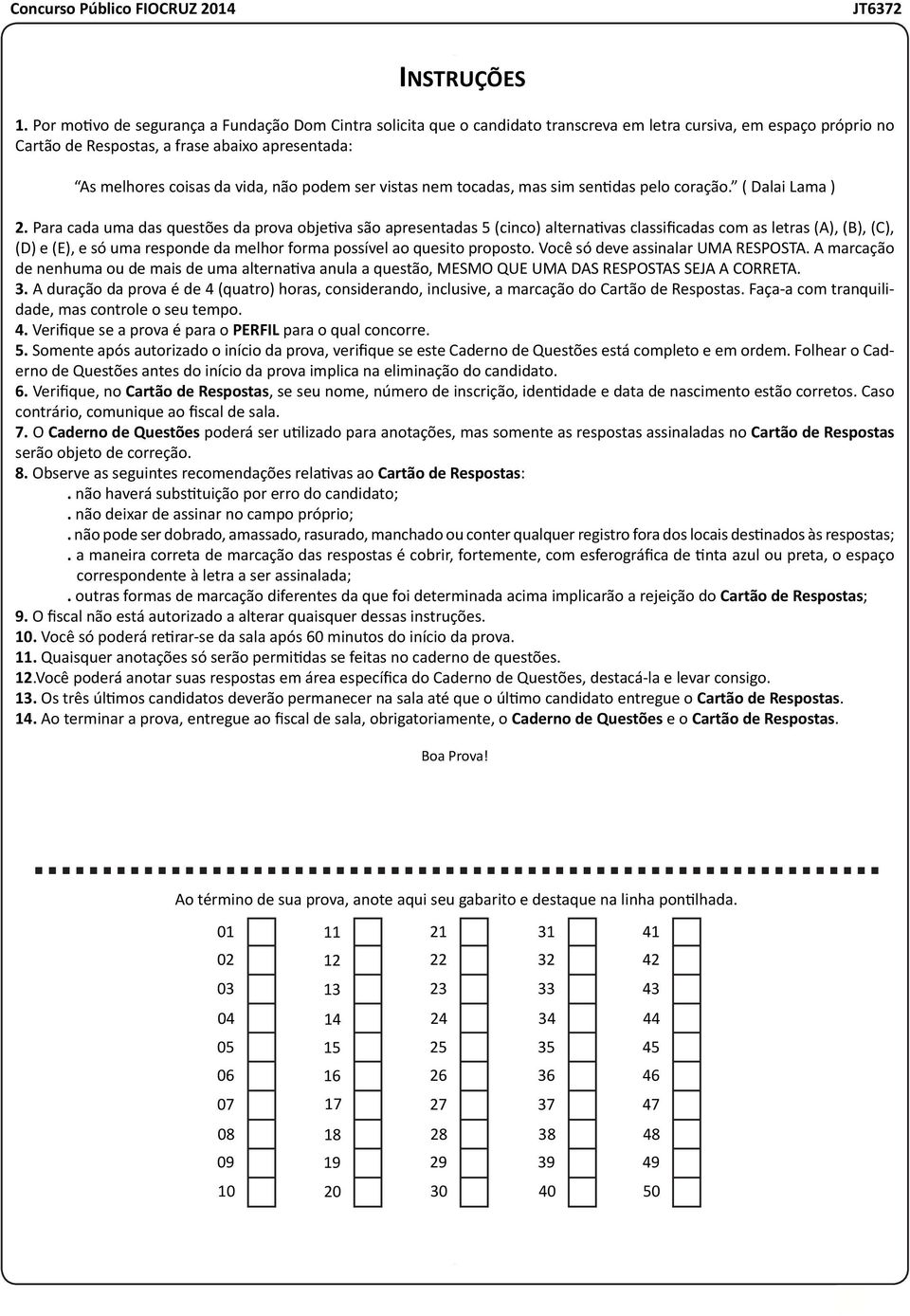 não podem ser vistas nem tocadas, mas sim sentidas pelo coração. ( Dalai Lama ) 2.