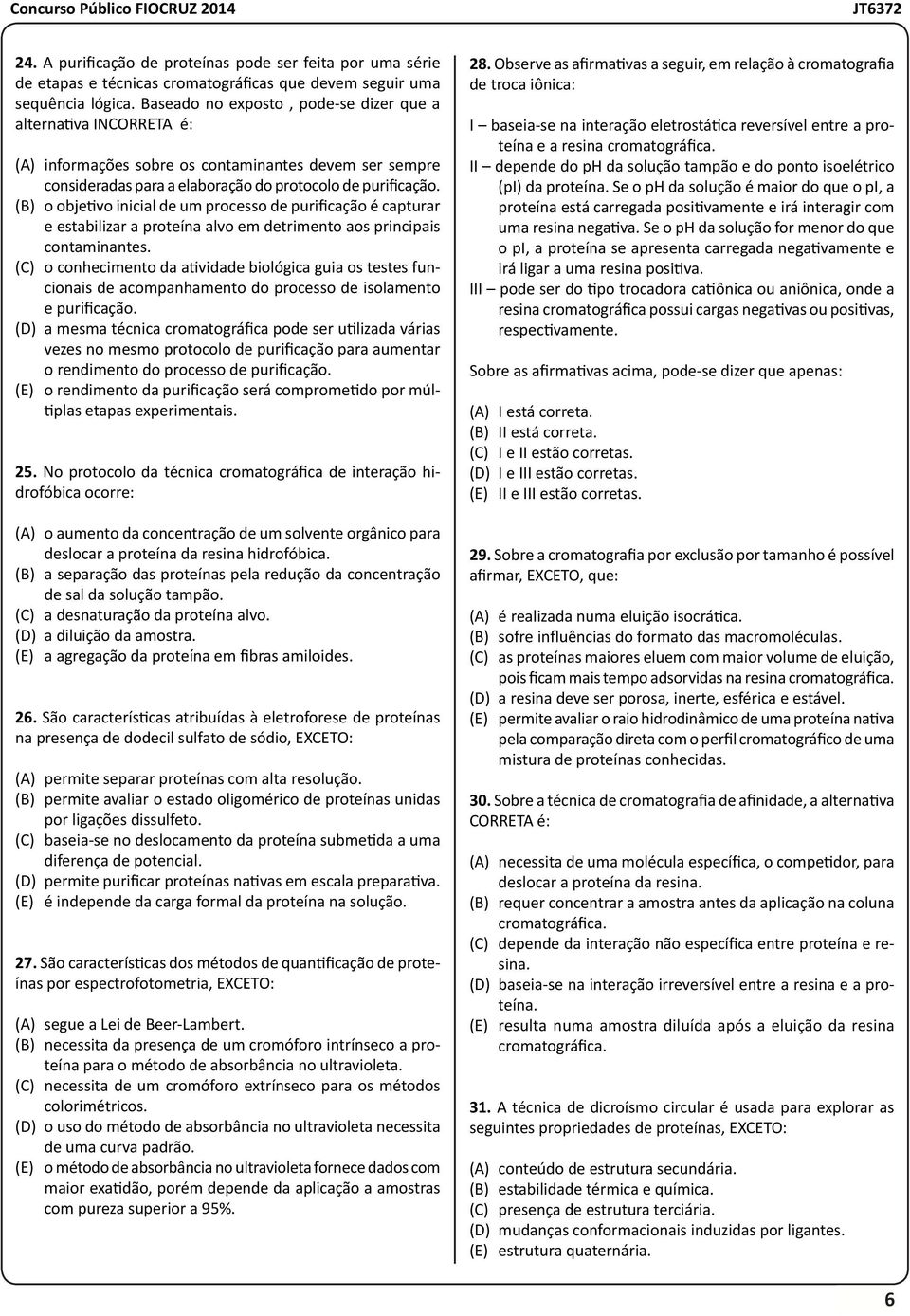 (B) o objetivo inicial de um processo de purificação é capturar e estabilizar a proteína alvo em detrimento aos principais contaminantes.