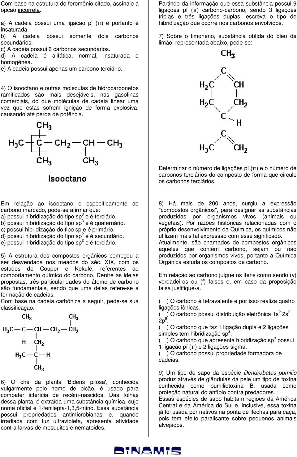 Partindo da informação que essa substância possui 9 ligações pí (π) carbono-carbono, sendo 3 ligações triplas e três ligações duplas, escreva o tipo de hibridização que ocorre nos carbonos envolvidos.