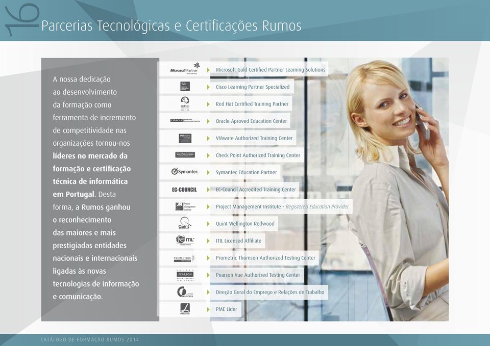 Desta forma, a Rumos ganhou o reconhecimento das maiores e mais prestigiadas entidades nacionais e internacionais ligadas às novas tecnologias de informação e comunicação.