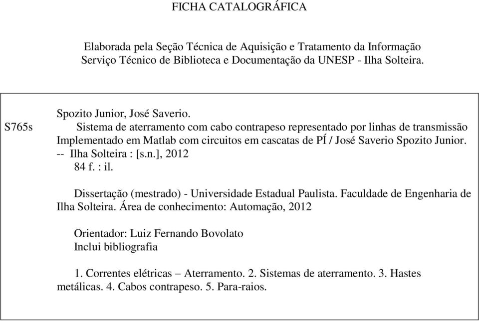 Sistema de aterramento com cabo contrapeso representado por linhas de transmissão Implementado em Matlab com circuitos em cascatas de PÍ / José Saverio Spozito Junior.