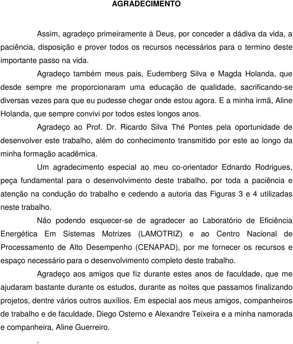 E a minha irmã, Aline Holanda, que sempre convivi por todos estes longos anos. Agradeço ao Prof. Dr.