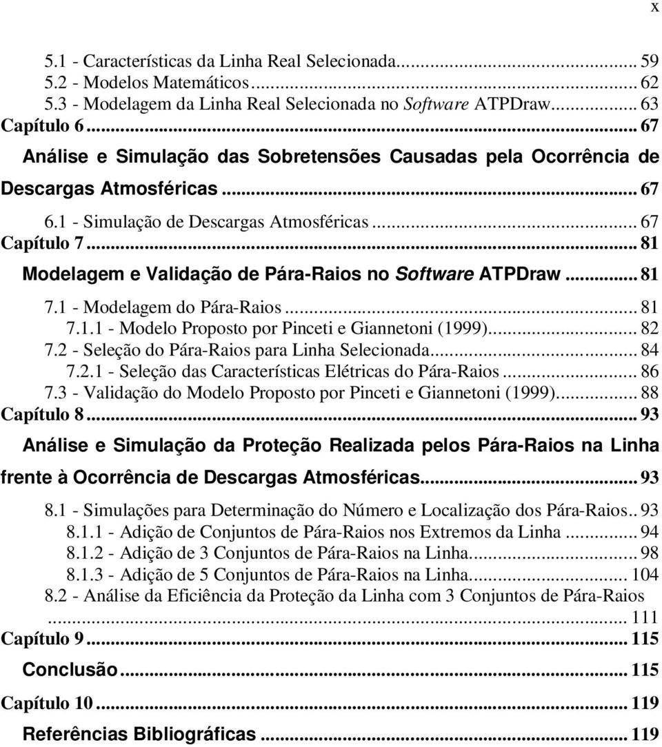 .. 81 Modelagem e Validação de Pára-Raios no Software ATPDraw... 81 7.1 - Modelagem do Pára-Raios... 81 7.1.1 - Modelo Proposto por Pinceti e Giannetoni (1999)... 82 7.