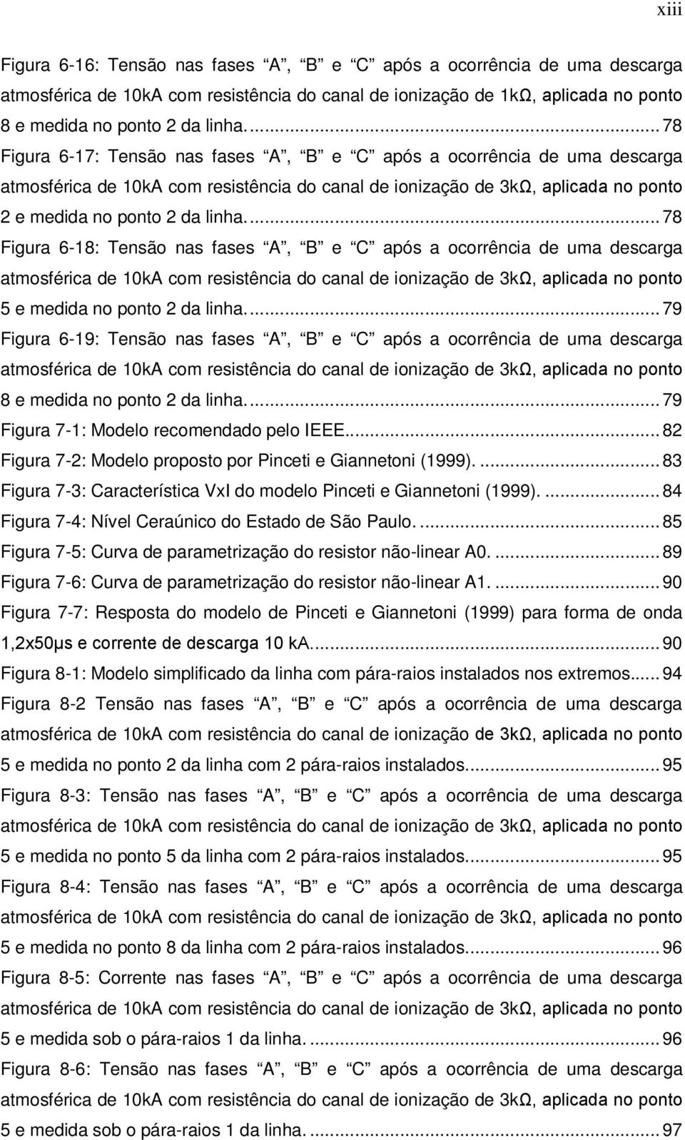 ... 78 Figura 6-18: Tensão nas fases A, B e C após a ocorrência de uma descarga atmosférica de 10kA com resistência do canal de ionização de 3kΩ, aplicada no ponto 5 e medida no ponto 2 da linha.