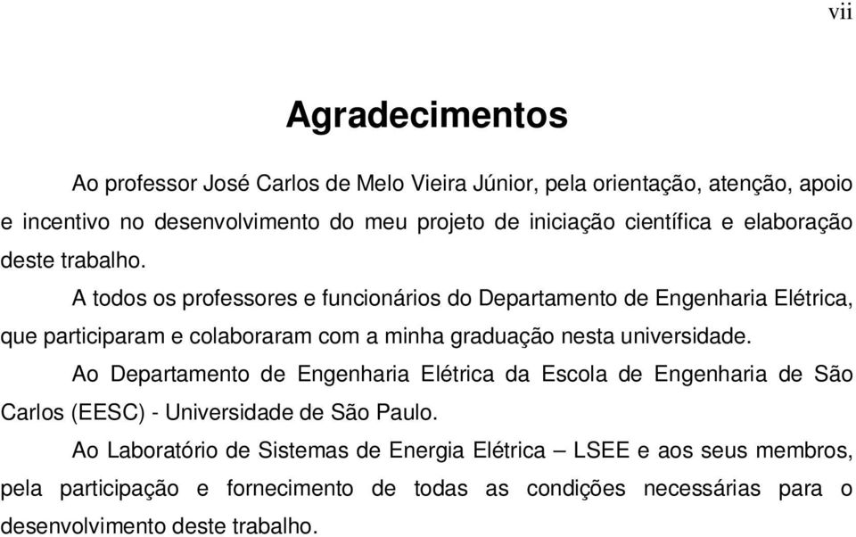 A todos os professores e funcionários do Departamento de Engenharia Elétrica, que participaram e colaboraram com a minha graduação nesta universidade.