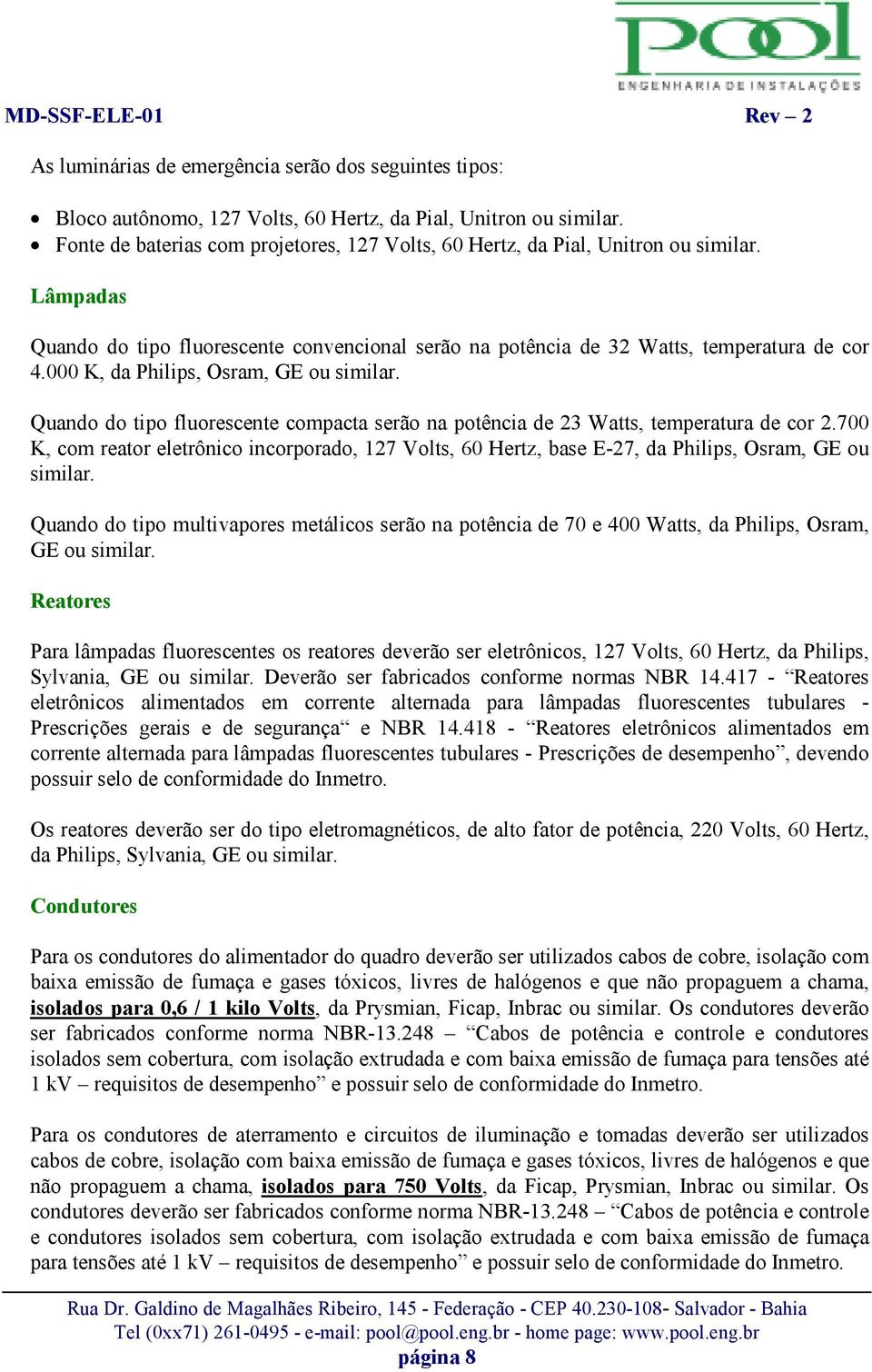 000 K, da Philips, Osram, GE ou similar. Quando do tipo fluorescente compacta serão na potência de 23 Watts, temperatura de cor 2.