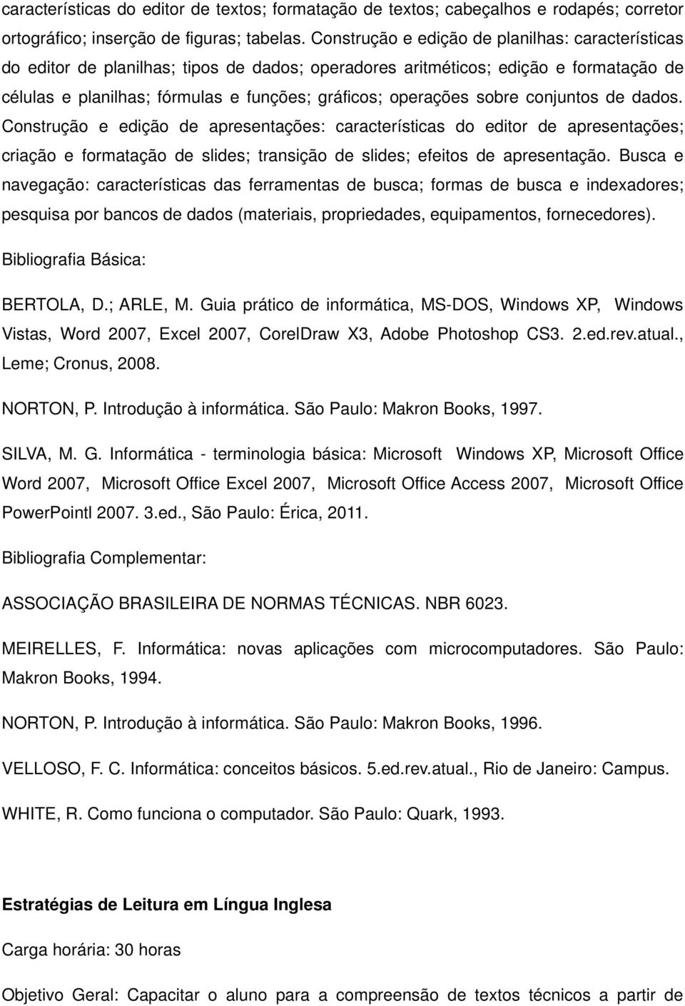 sobre conjuntos de dados. Construção e edição de apresentações: características do editor de apresentações; criação e formatação de slides; transição de slides; efeitos de apresentação.