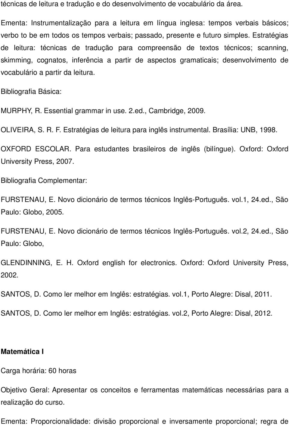 Estratégias de leitura: técnicas de tradução para compreensão de textos técnicos; scanning, skimming, cognatos, inferência a partir de aspectos gramaticais; desenvolvimento de vocabulário a partir da