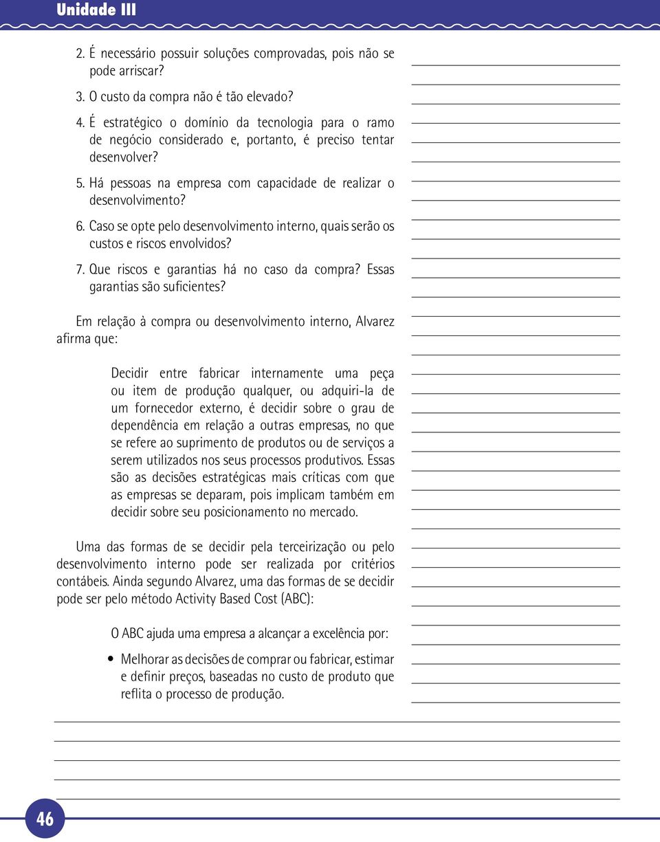 Caso se opte pelo desenvolvimento interno, quais serão os custos e riscos envolvidos? 7. Que riscos e garantias há no caso da compra? Essas garantias são suficientes?