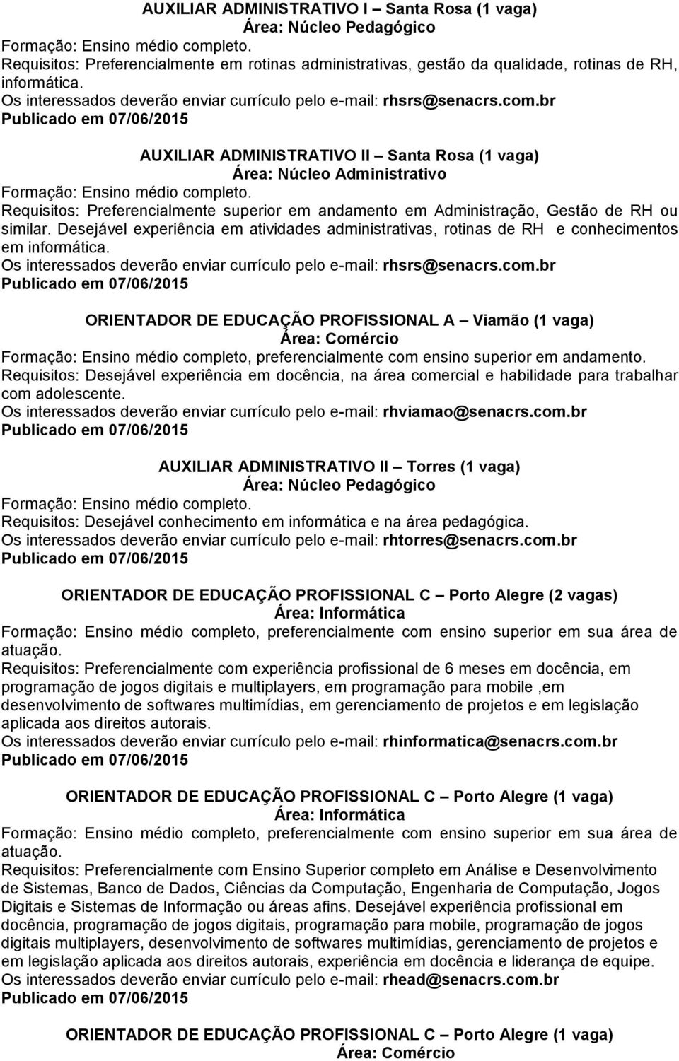 br AUXILIAR ADMINISTRATIVO II Santa Rosa (1 vaga) Requisitos: Preferencialmente superior em andamento em Administração, Gestão de RH ou similar.